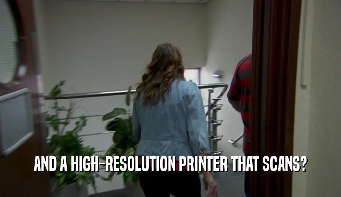 AND A HIGH-RESOLUTION PRINTER THAT SCANS?
  