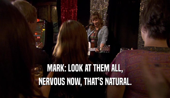 MARK: LOOK AT THEM ALL, NERVOUS NOW, THAT'S NATURAL. 