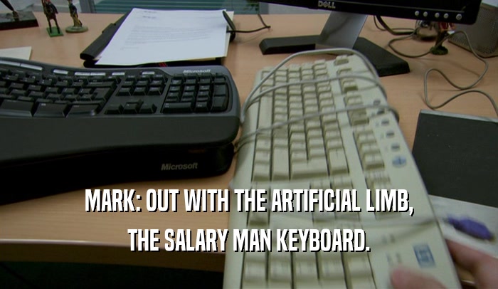 MARK: OUT WITH THE ARTIFICIAL LIMB, THE SALARY MAN KEYBOARD. 