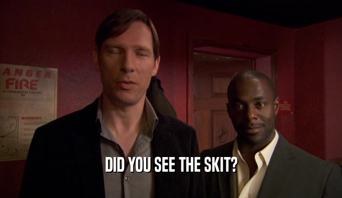 DID YOU SEE THE SKIT?  