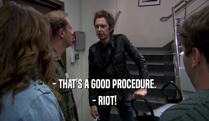 - THAT'S A GOOD PROCEDURE. - RIOT! 