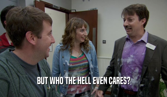 BUT WHO THE HELL EVEN CARES?  