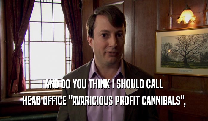 AND DO YOU THINK I SHOULD CALL HEAD OFFICE 