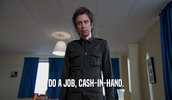 DO A JOB, CASH-IN-HAND.  