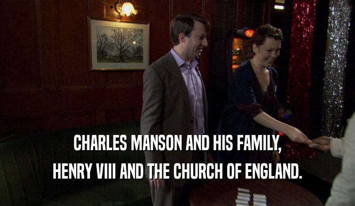 CHARLES MANSON AND HIS FAMILY, HENRY VIII AND THE CHURCH OF ENGLAND. 