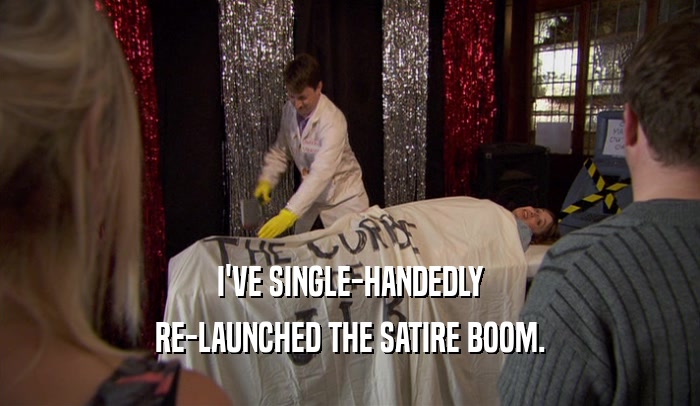 I'VE SINGLE-HANDEDLY RE-LAUNCHED THE SATIRE BOOM. 