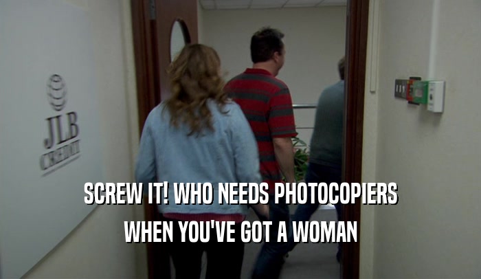 SCREW IT! WHO NEEDS PHOTOCOPIERS WHEN YOU'VE GOT A WOMAN 