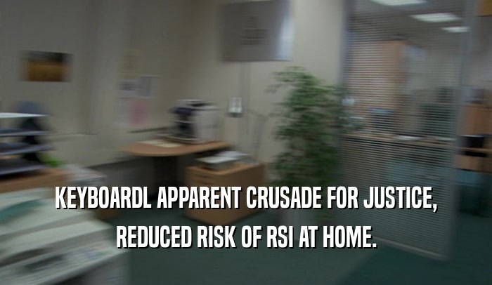 KEYBOARDL APPARENT CRUSADE FOR JUSTICE, REDUCED RISK OF RSI AT HOME. 