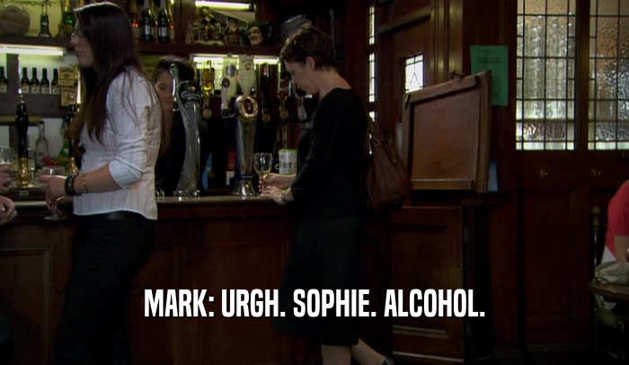 MARK: URGH. SOPHIE. ALCOHOL.
  