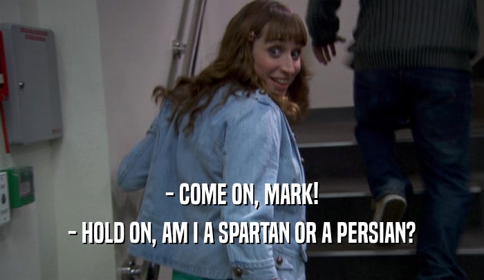 - COME ON, MARK! - HOLD ON, AM I A SPARTAN OR A PERSIAN? 