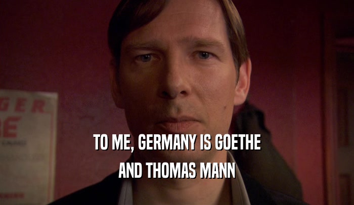 TO ME, GERMANY IS GOETHE AND THOMAS MANN 