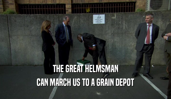 THE GREAT HELMSMAN CAN MARCH US TO A GRAIN DEPOT 