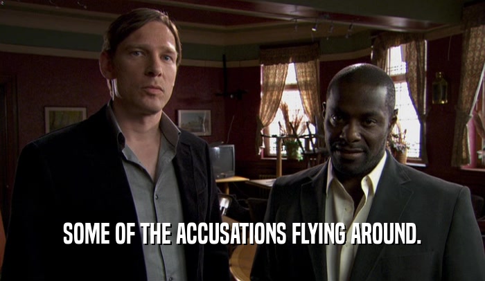 SOME OF THE ACCUSATIONS FLYING AROUND.  