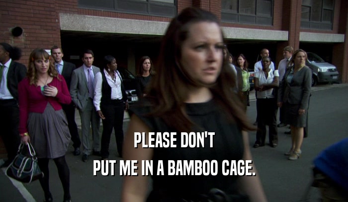 PLEASE DON'T PUT ME IN A BAMBOO CAGE. 