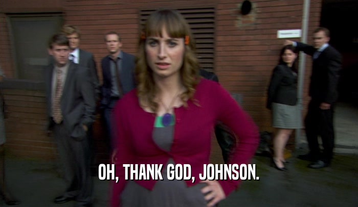 OH, THANK GOD, JOHNSON.  