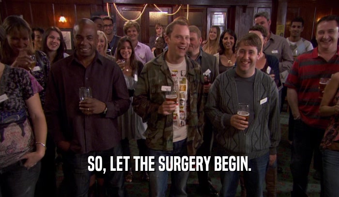SO, LET THE SURGERY BEGIN.  