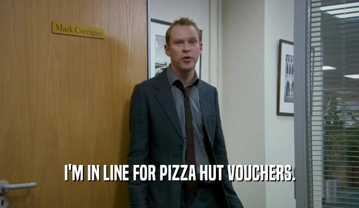 I'M IN LINE FOR PIZZA HUT VOUCHERS.
  
