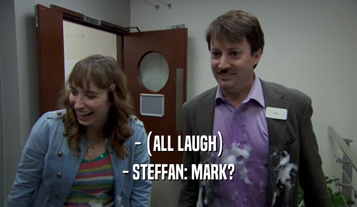 - (ALL LAUGH) - STEFFAN: MARK? 