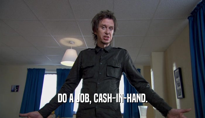 DO A JOB, CASH-IN-HAND.  