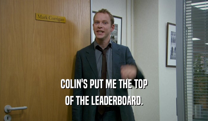 COLIN'S PUT ME THE TOP OF THE LEADERBOARD. 