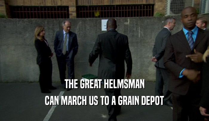 THE GREAT HELMSMAN CAN MARCH US TO A GRAIN DEPOT 