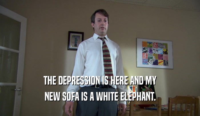 THE DEPRESSION IS HERE AND MY NEW SOFA IS A WHITE ELEPHANT. 