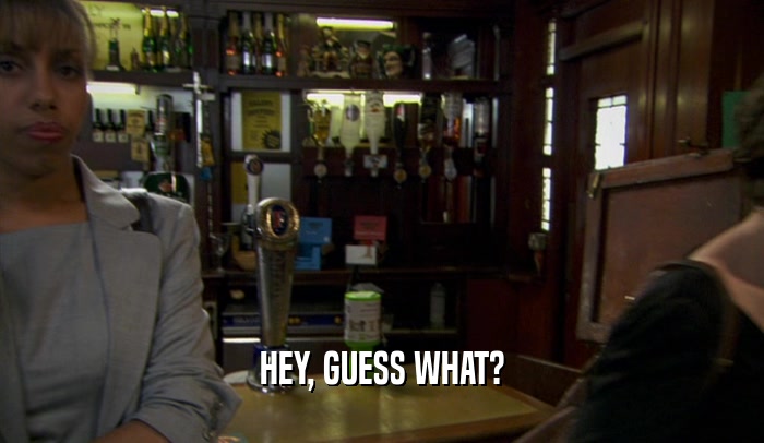 HEY, GUESS WHAT?  