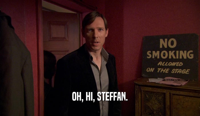 OH, HI, STEFFAN.  