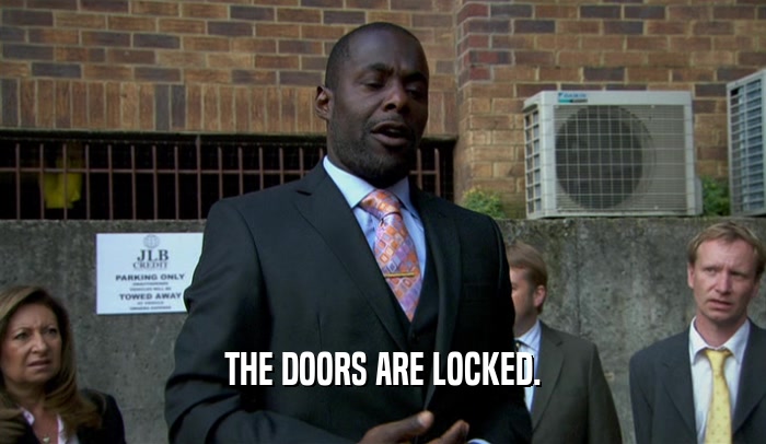 THE DOORS ARE LOCKED.  