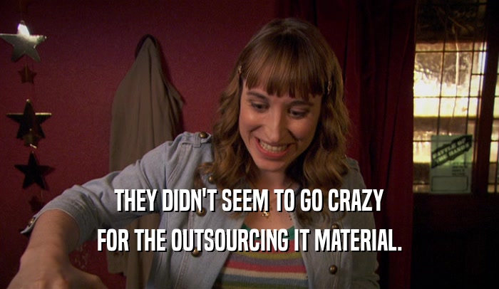 THEY DIDN'T SEEM TO GO CRAZY FOR THE OUTSOURCING IT MATERIAL. 