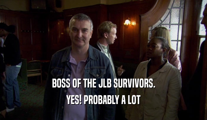 BOSS OF THE JLB SURVIVORS. YES! PROBABLY A LOT 