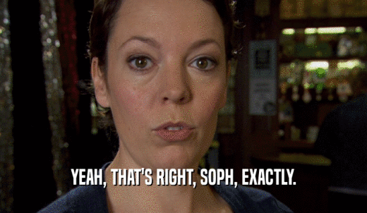 YEAH, THAT'S RIGHT, SOPH, EXACTLY.  