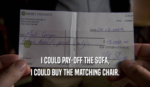 I COULD PAY-OFF THE SOFA, I COULD BUY THE MATCHING CHAIR. 