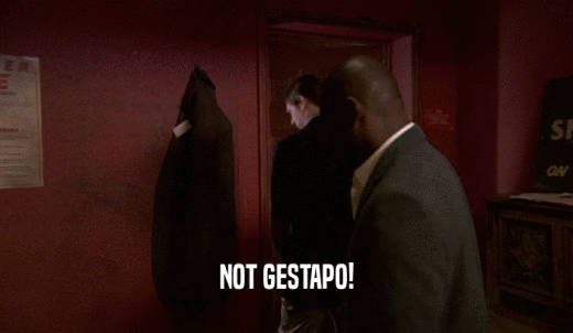 NOT GESTAPO!  