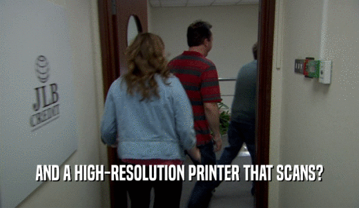 AND A HIGH-RESOLUTION PRINTER THAT SCANS?  
