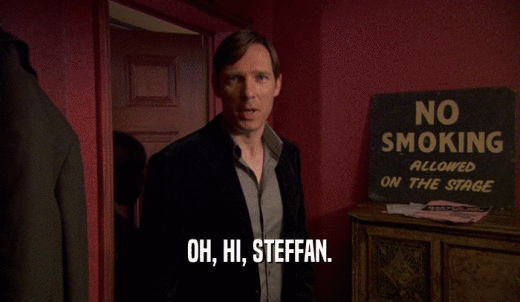 OH, HI, STEFFAN.  