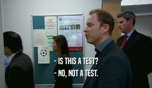 - IS THIS A TEST? - NO, NOT A TEST. 