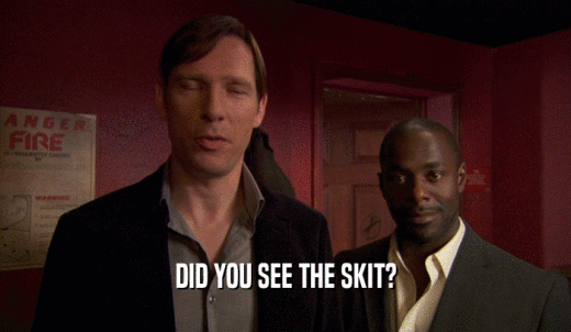 DID YOU SEE THE SKIT?  