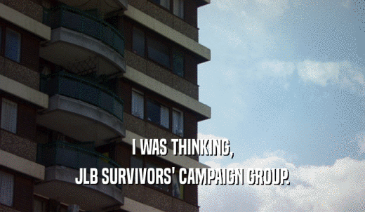I WAS THINKING, JLB SURVIVORS' CAMPAIGN GROUP. 