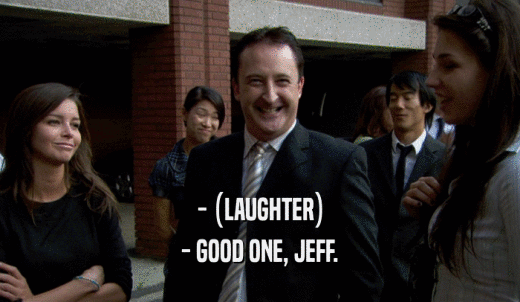 - (LAUGHTER) - GOOD ONE, JEFF. 