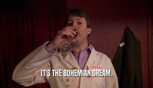 IT'S THE BOHEMIAN DREAM.  