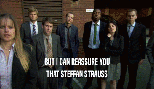 BUT I CAN REASSURE YOU THAT STEFFAN STRAUSS 