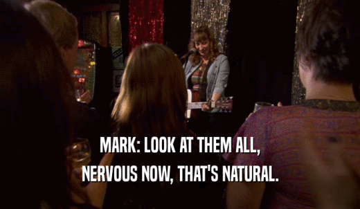 MARK: LOOK AT THEM ALL, NERVOUS NOW, THAT'S NATURAL. 