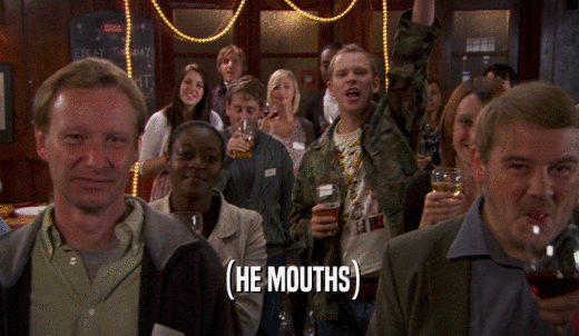(HE MOUTHS)  