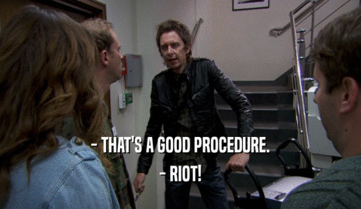 - THAT'S A GOOD PROCEDURE. - RIOT! 