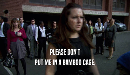 PLEASE DON'T PUT ME IN A BAMBOO CAGE. 