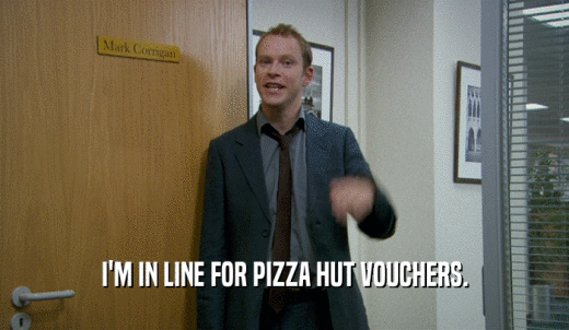 I'M IN LINE FOR PIZZA HUT VOUCHERS.  