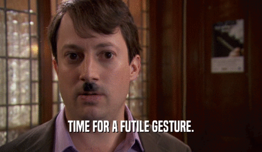 TIME FOR A FUTILE GESTURE.  