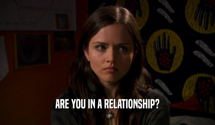ARE YOU IN A RELATIONSHIP?  