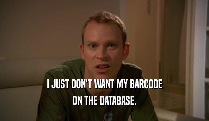 I JUST DON'T WANT MY BARCODE
 ON THE DATABASE.
 